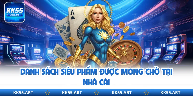 Danh sách siêu phẩm được mong chờ tại nhà cái